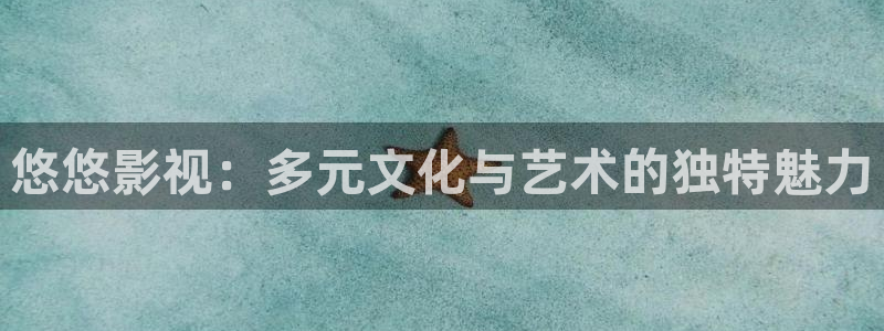 泡泡影视最新地址：悠悠影视：多元文化与艺术的独特魅力